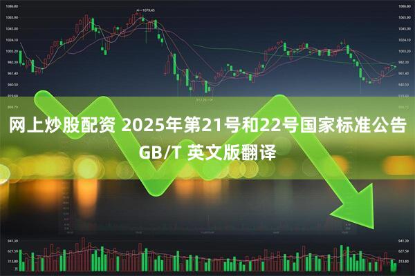 网上炒股配资 2025年第21号和22号国家标准公告GB/T 英文版翻译